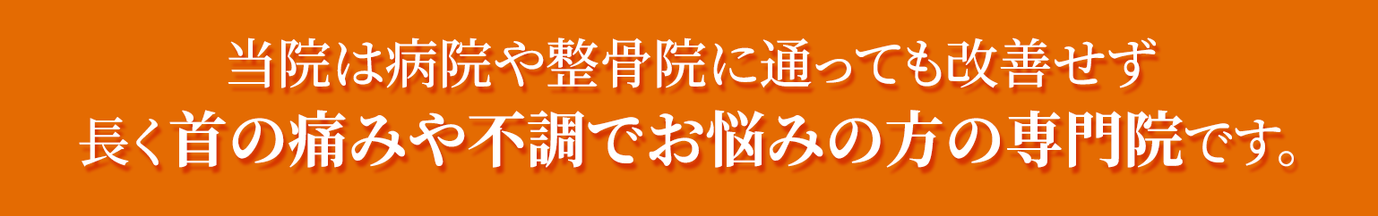 当院は病院や整形外科に通っても改善せず長く首の痛みや不調でお悩みの方の専門院です